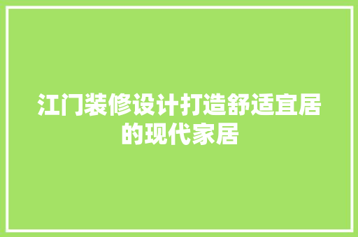 江门装修设计打造舒适宜居的现代家居