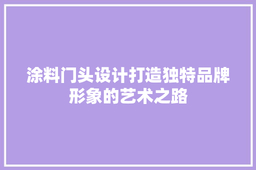 涂料门头设计打造独特品牌形象的艺术之路 客厅装修