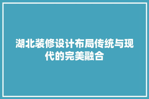 湖北装修设计布局传统与现代的完美融合