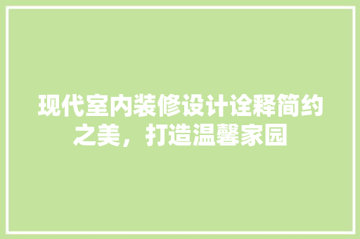 现代室内装修设计诠释简约之美，打造温馨家园