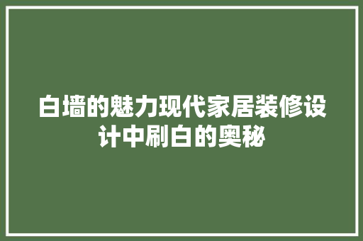 白墙的魅力现代家居装修设计中刷白的奥秘
