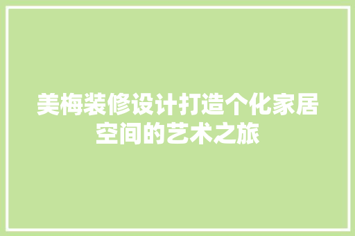美梅装修设计打造个化家居空间的艺术之旅