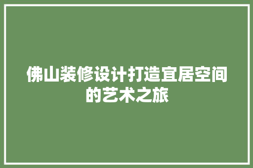 佛山装修设计打造宜居空间的艺术之旅