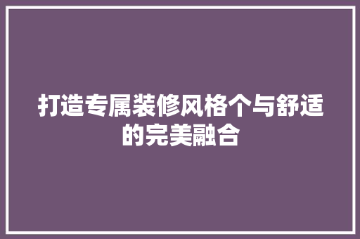 打造专属装修风格个与舒适的完美融合