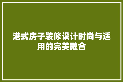 港式房子装修设计时尚与适用的完美融合