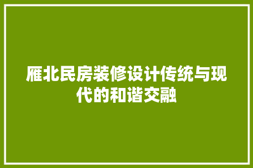 雁北民房装修设计传统与现代的和谐交融
