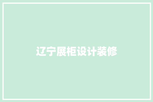 辽宁展柜设计装修