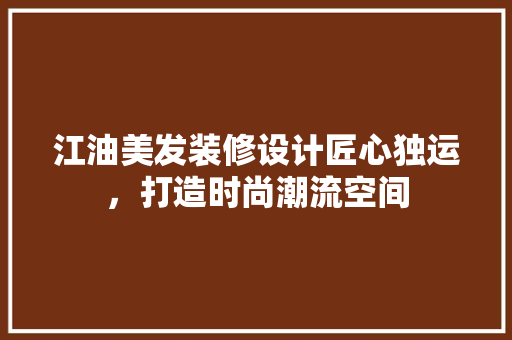 江油美发装修设计匠心独运，打造时尚潮流空间