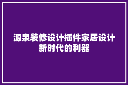 源泉装修设计插件家居设计新时代的利器