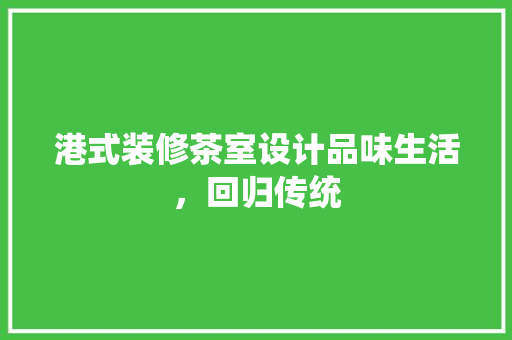 港式装修茶室设计品味生活，回归传统