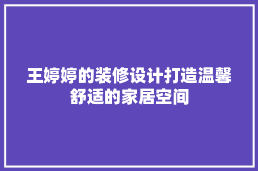 王婷婷的装修设计打造温馨舒适的家居空间