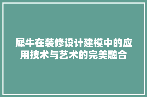 犀牛在装修设计建模中的应用技术与艺术的完美融合