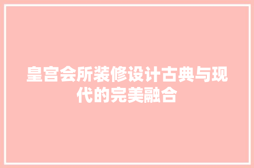 皇宫会所装修设计古典与现代的完美融合