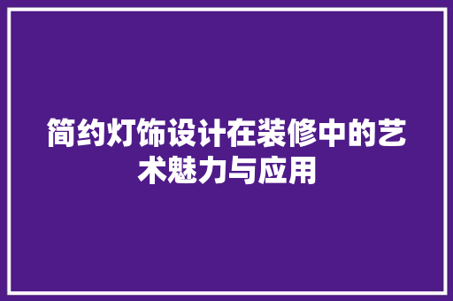 简约灯饰设计在装修中的艺术魅力与应用