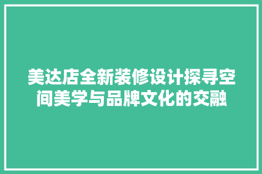 美达店全新装修设计探寻空间美学与品牌文化的交融