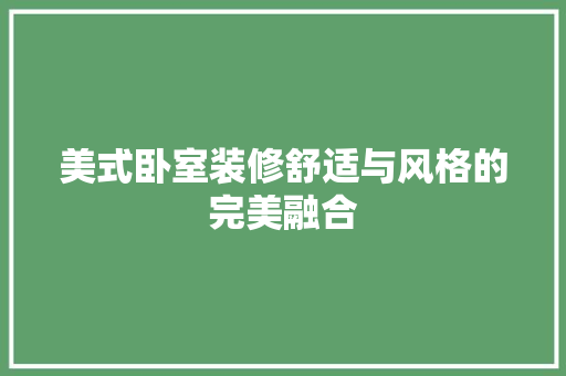 美式卧室装修舒适与风格的完美融合