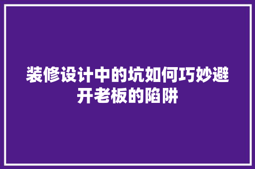 装修设计中的坑如何巧妙避开老板的陷阱