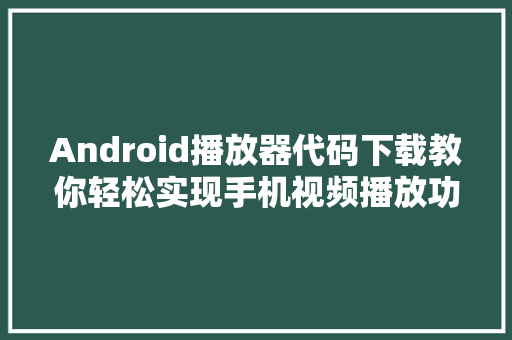 Android播放器代码下载教你轻松实现手机视频播放功能 室内设计