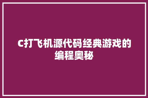 C打飞机源代码经典游戏的编程奥秘