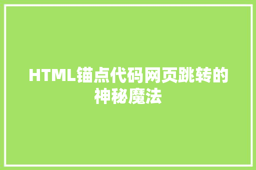 HTML锚点代码网页跳转的神秘魔法