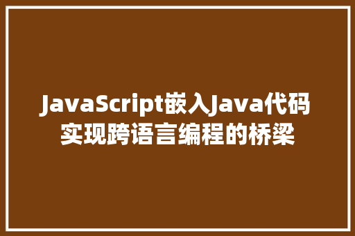 JavaScript嵌入Java代码实现跨语言编程的桥梁