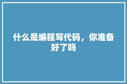 什么是编程写代码，你准备好了吗 中式风格装饰