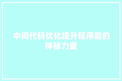 中间代码优化提升程序能的神秘力量 现代风格装饰