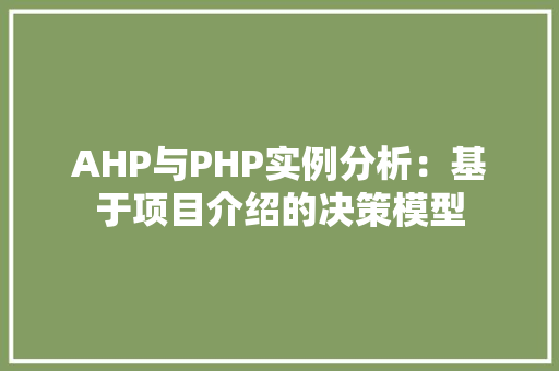 AHP与PHP实例分析：基于项目介绍的决策模型 客厅装修