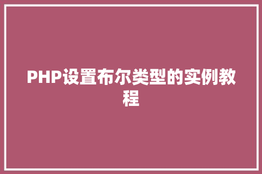 PHP设置布尔类型的实例教程 地板材料