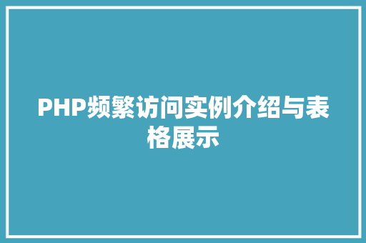PHP频繁访问实例介绍与表格展示 现代风格装饰 PHP频繁访问实例介绍与表格展示 现代风格装饰