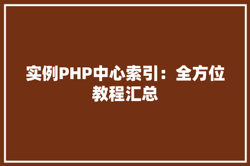 实例PHP中心索引：全方位教程汇总