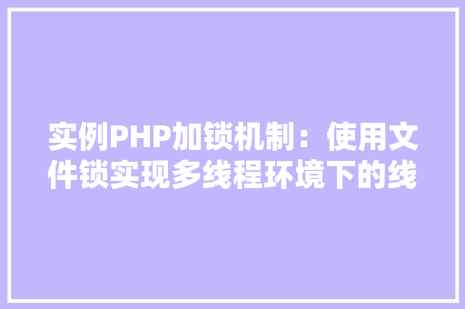 实例PHP加锁机制：使用文件锁实现多线程环境下的线程同步
