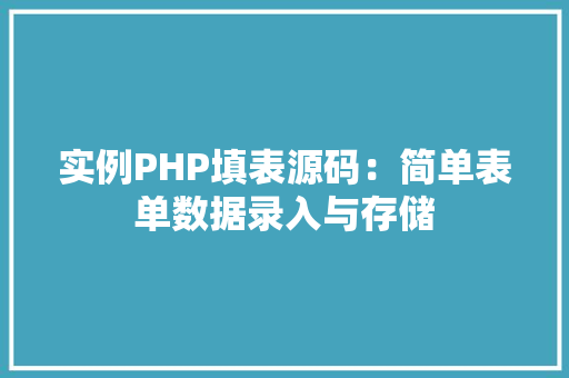 实例PHP填表源码：简单表单数据录入与存储