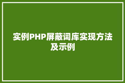实例PHP屏蔽词库实现方法及示例