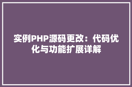 实例PHP源码更改：代码优化与功能扩展详解