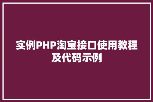 实例PHP淘宝接口使用教程及代码示例