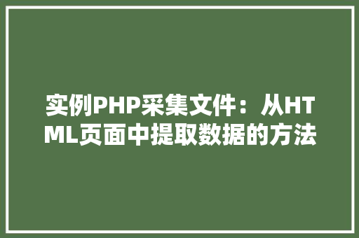 实例PHP采集文件：从HTML页面中提取数据的方法指南