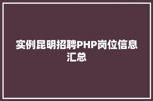 实例昆明招聘PHP岗位信息汇总