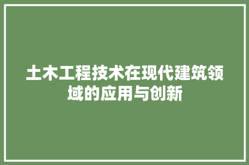 土木工程技术在现代建筑领域的应用与创新 现代风格装饰