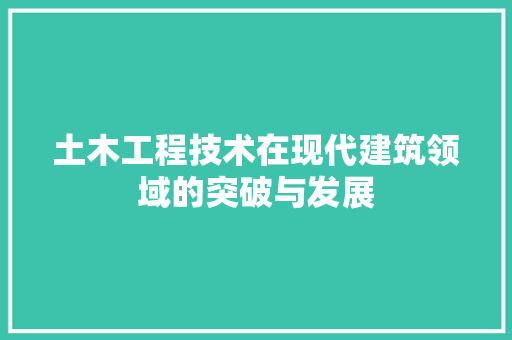 土木工程技术在现代建筑领域的突破与发展 现代风格装饰