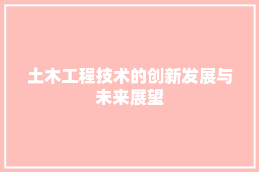 土木工程技术的创新发展与未来展望 现代风格装饰