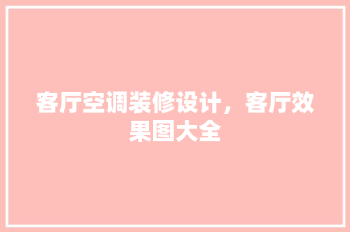 客厅空调装修设计，客厅效果图大全
