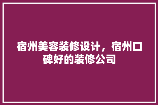 宿州美容装修设计，宿州口碑好的装修公司