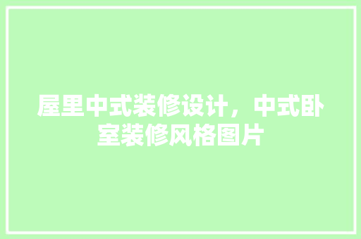 屋里中式装修设计，中式卧室装修风格图片