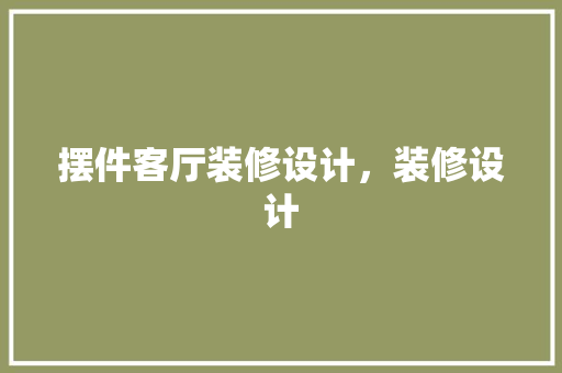 摆件客厅装修设计，装修设计