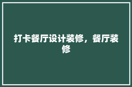 打卡餐厅设计装修，餐厅装修