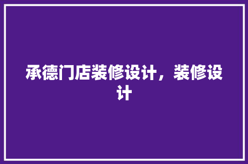 承德门店装修设计，装修设计 现代风格装饰