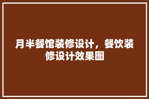 月半餐馆装修设计，餐饮装修设计效果图