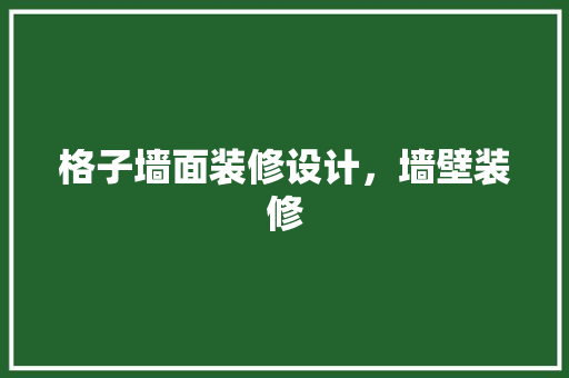 格子墙面装修设计，墙壁装修