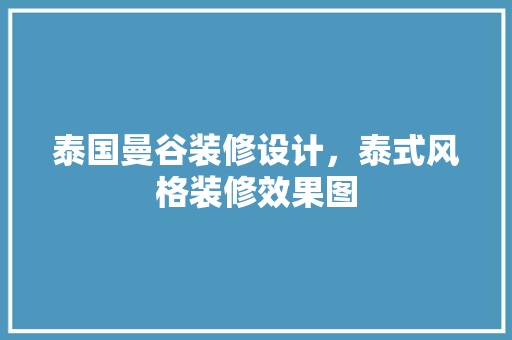 泰国曼谷装修设计，泰式风格装修效果图
